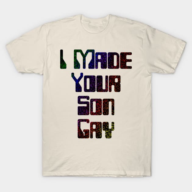 I Made Your Son Gay T-Shirt by WellRed